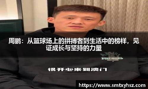 周鹏：从篮球场上的拼搏者到生活中的榜样，见证成长与坚持的力量